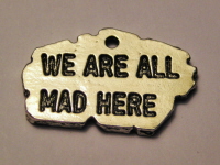 WE ARE ALL MAD HERE - CHARM