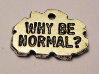 WHY BE NORMAL? - CHARM